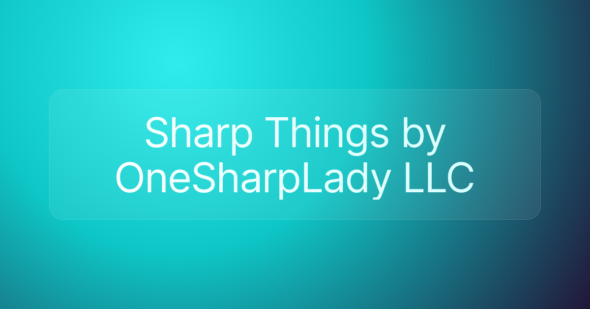 Sharp Things by OneSharpLady LLC