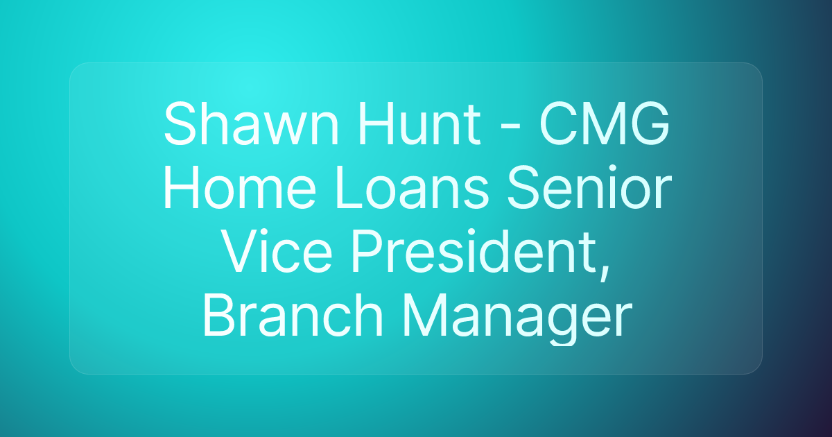 Shawn Hunt - CMG Home Loans Senior Vice President, Branch Manager