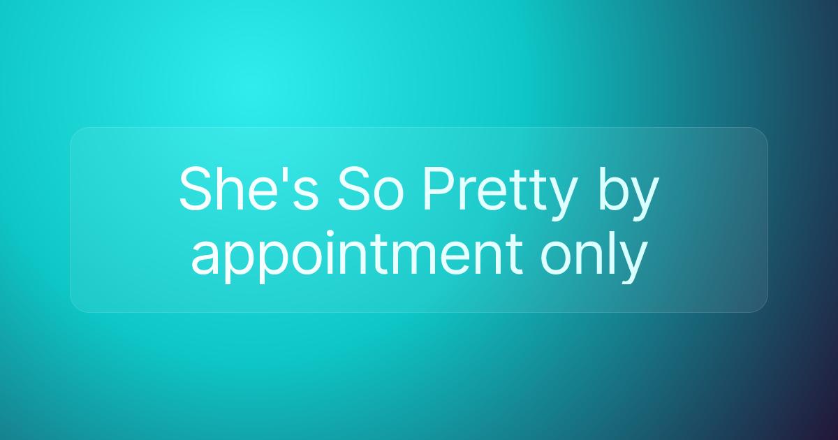 She's So Pretty by appointment only