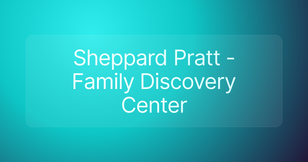 Sheppard Pratt - Family Discovery Center