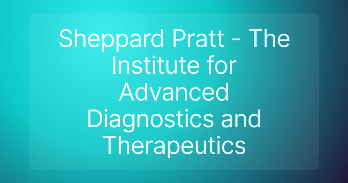 Sheppard Pratt - The Institute for Advanced Diagnostics and Therapeutics