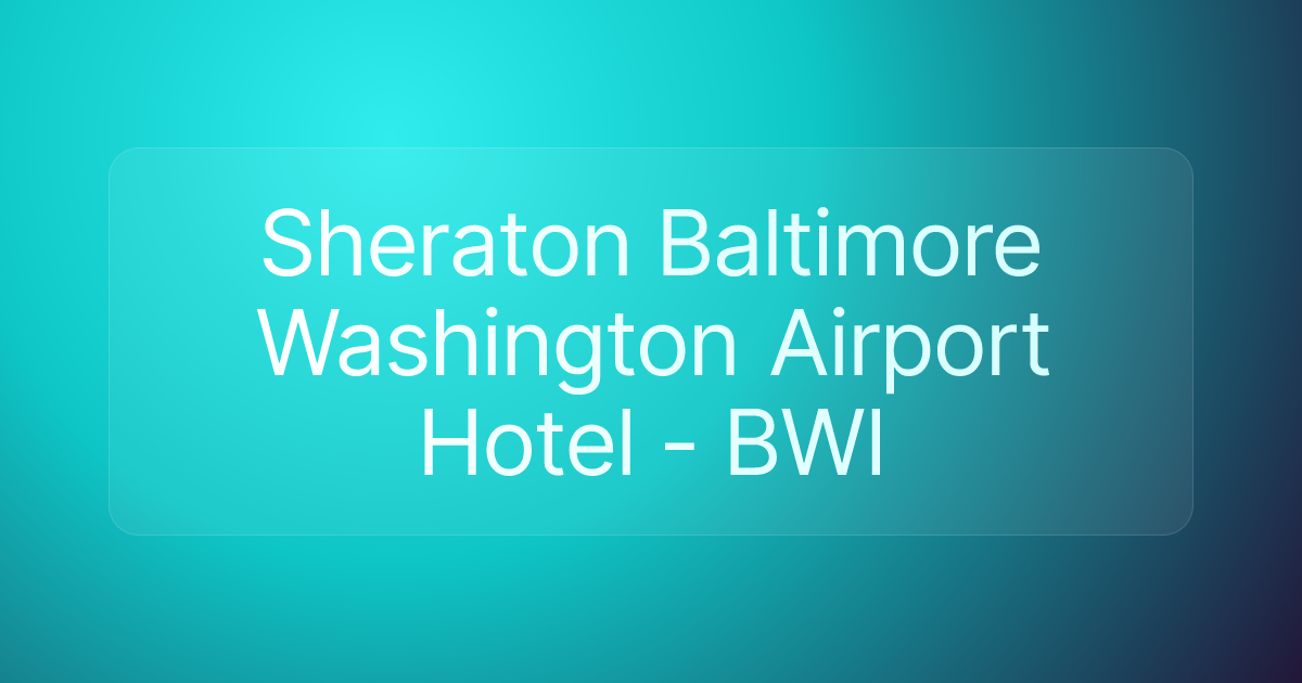 Sheraton Baltimore Washington Airport Hotel - BWI