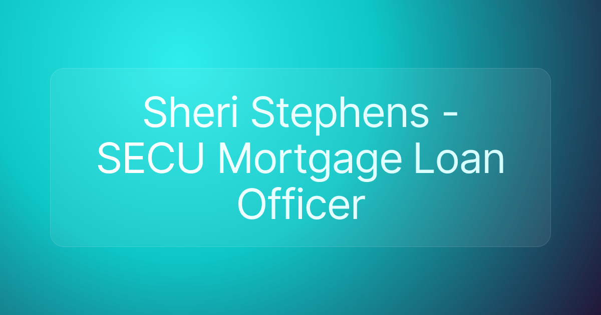 Sheri Stephens - SECU Mortgage Loan Officer