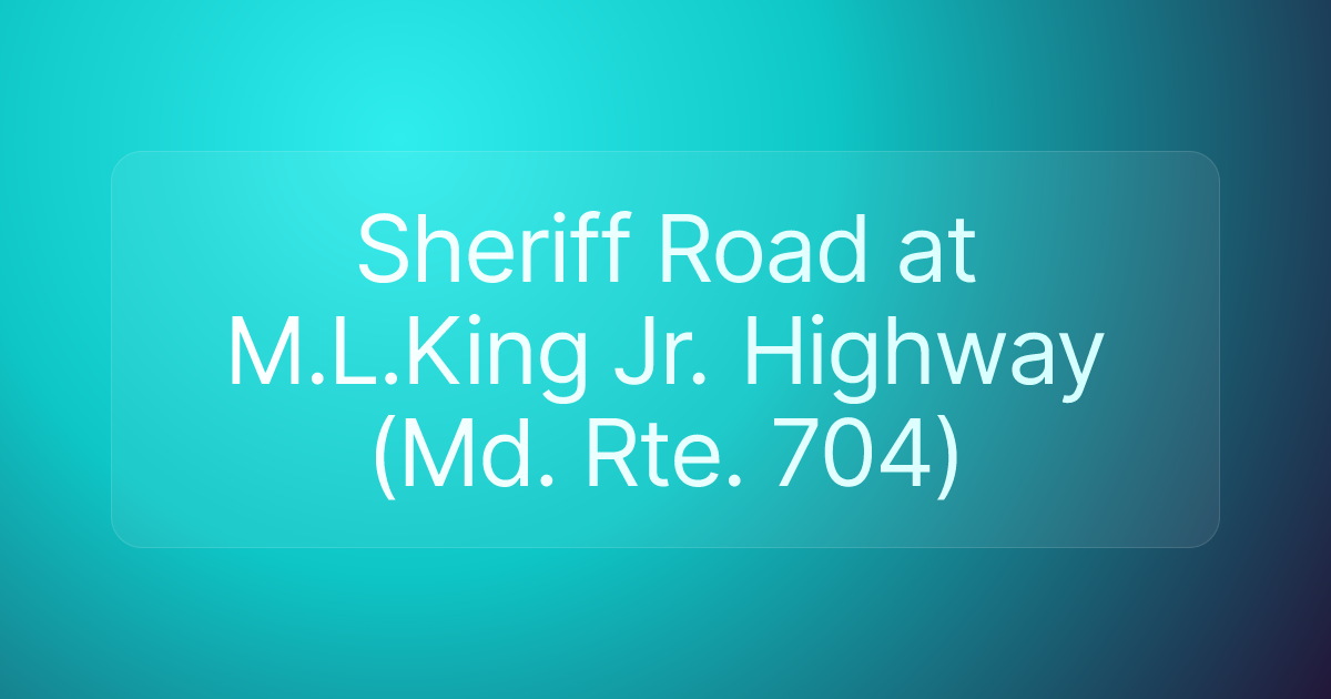 Sheriff Road at M.L.King Jr. Highway (Md. Rte. 704)