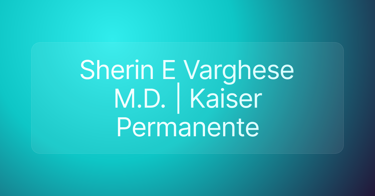 Sherin E Varghese M.D. | Kaiser Permanente