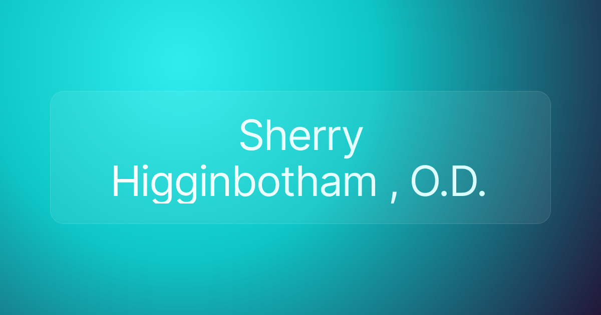 Sherry Higginbotham , O.D.