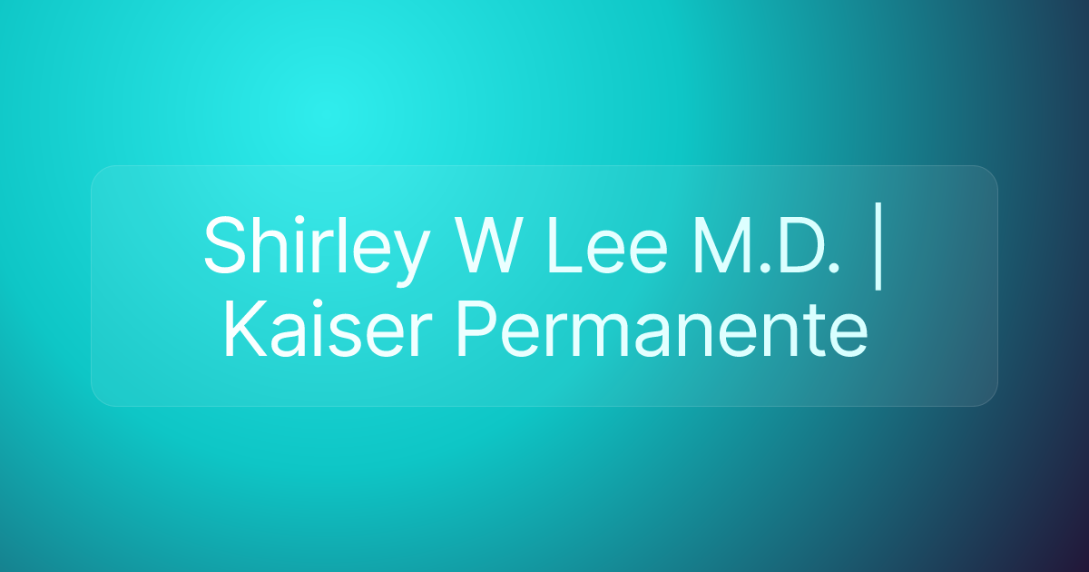 Shirley W Lee M.D. | Kaiser Permanente