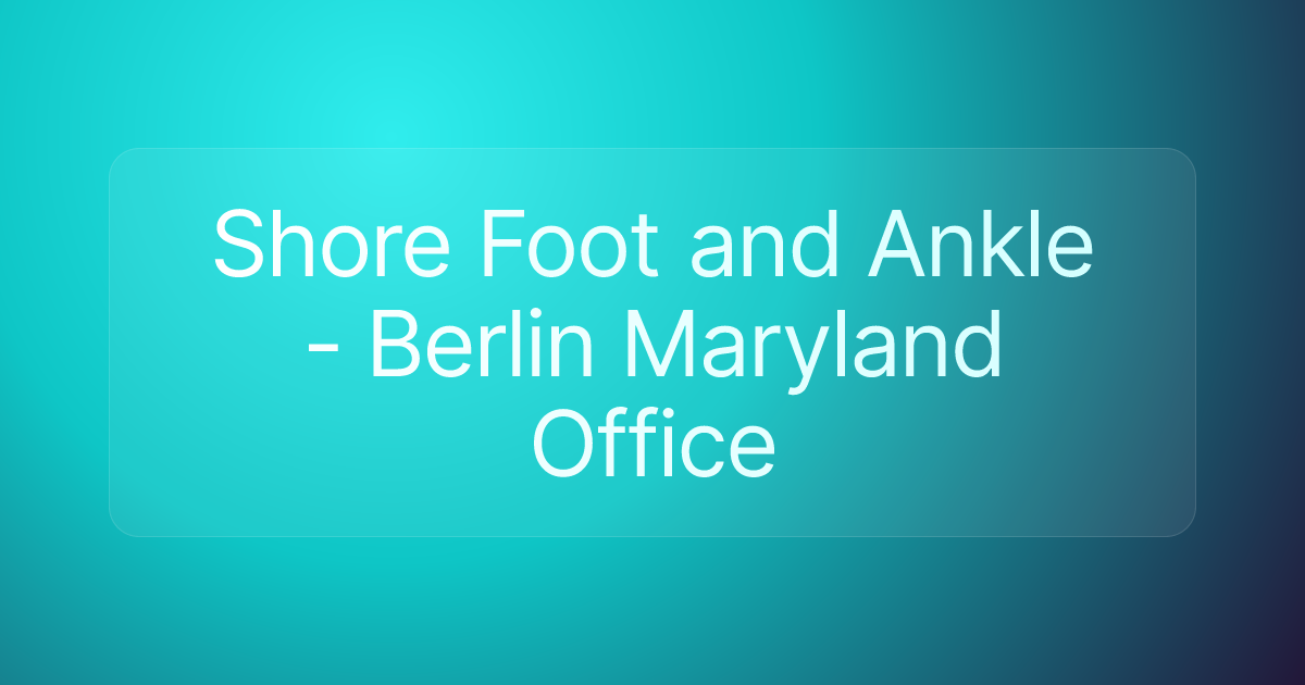 Shore Foot and Ankle - Berlin Maryland Office