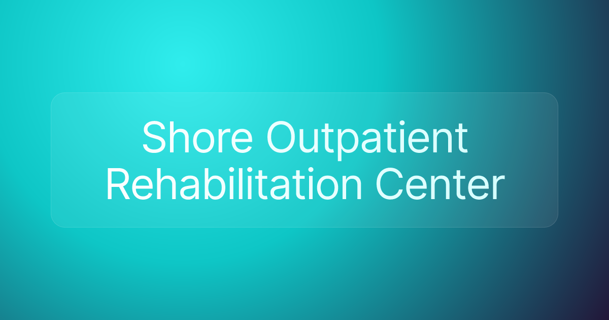 Shore Outpatient Rehabilitation Center