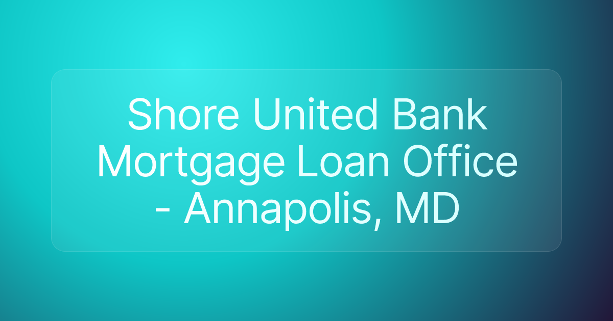 Shore United Bank Mortgage Loan Office - Annapolis, MD