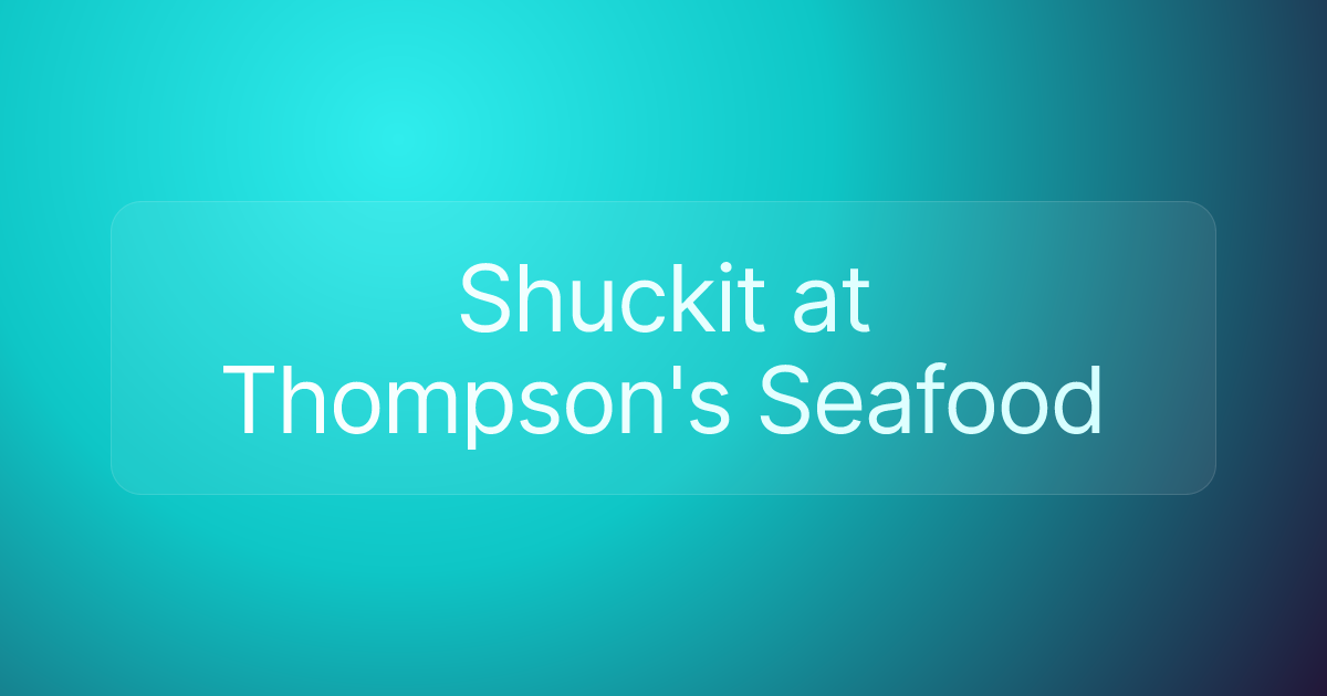 Shuckit at Thompson's Seafood