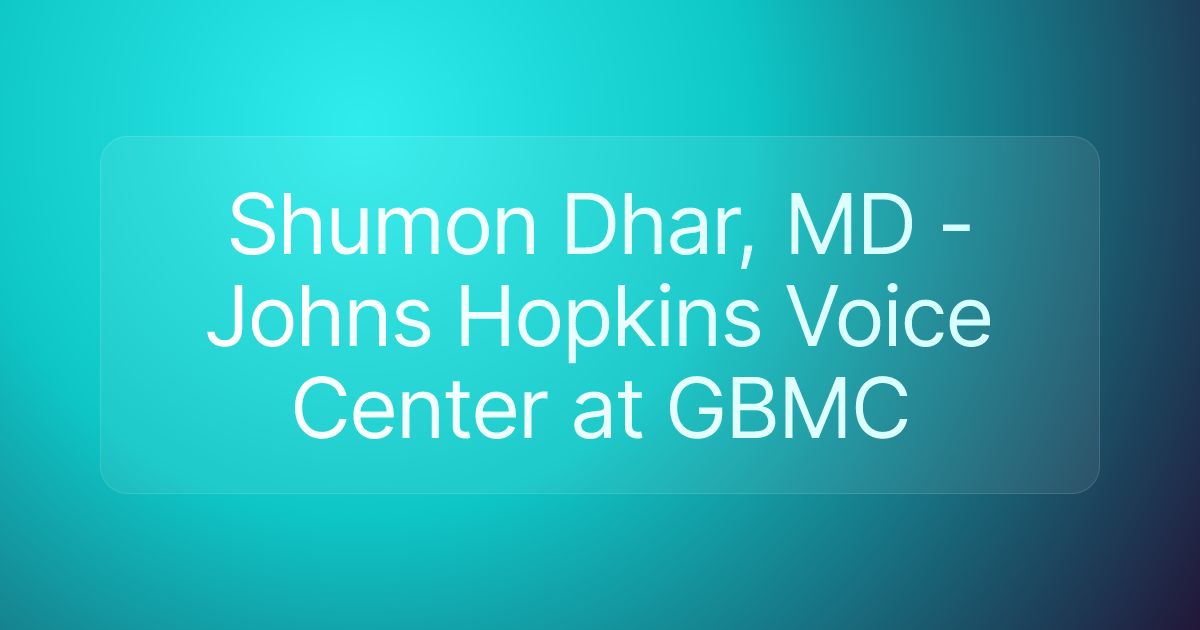 Shumon Dhar, MD - Johns Hopkins Voice Center at GBMC