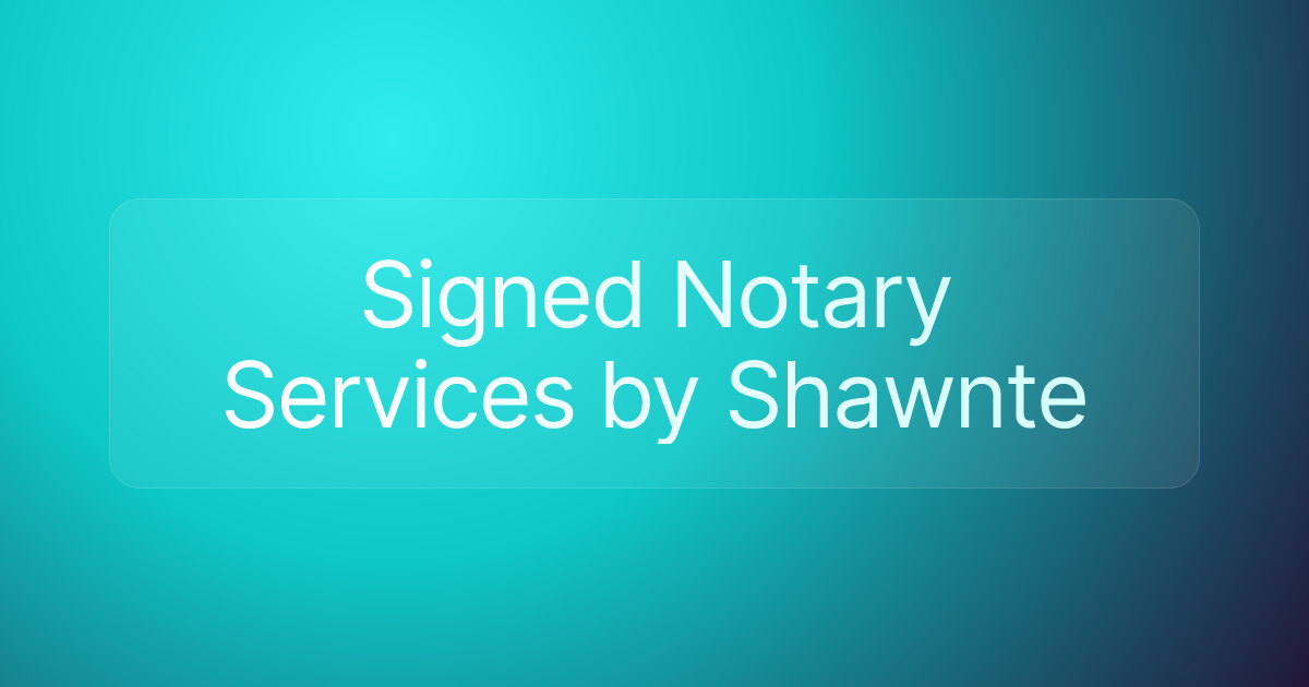 Signed Notary Services by Shawnte