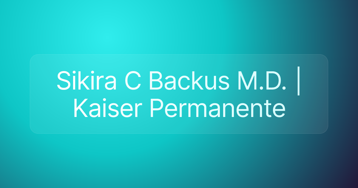 Sikira C Backus M.D. | Kaiser Permanente