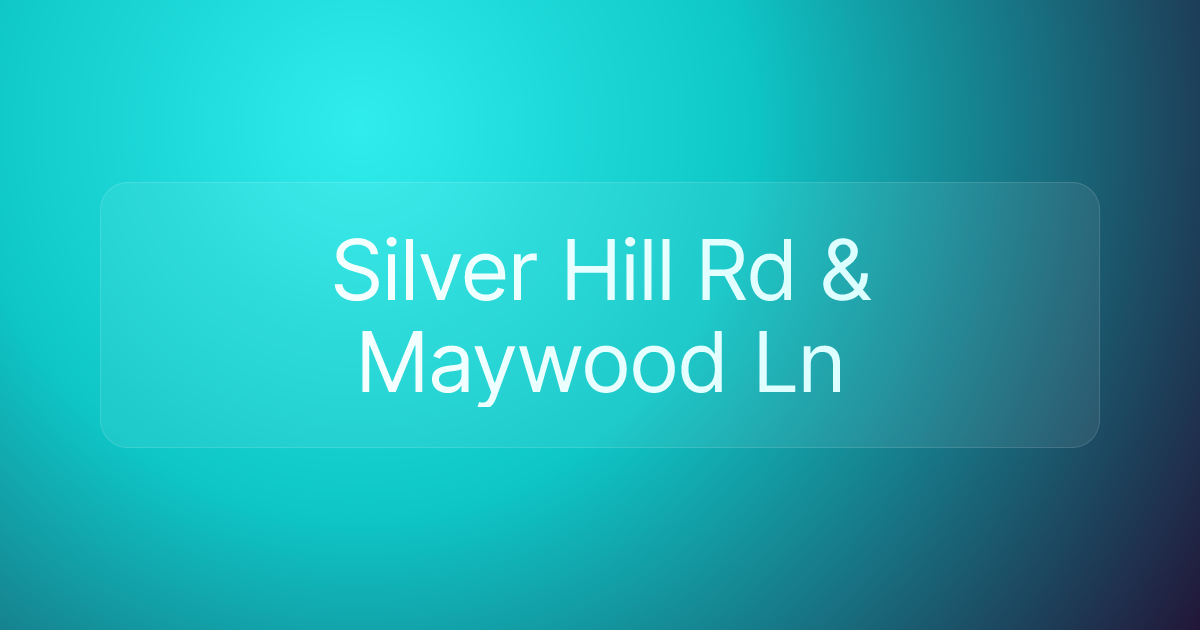 Silver Hill Rd & Maywood Ln