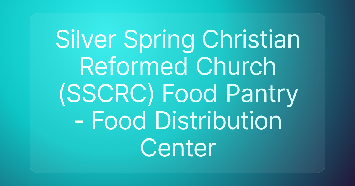 Silver Spring Christian Reformed Church (SSCRC) Food Pantry - Food Distribution Center