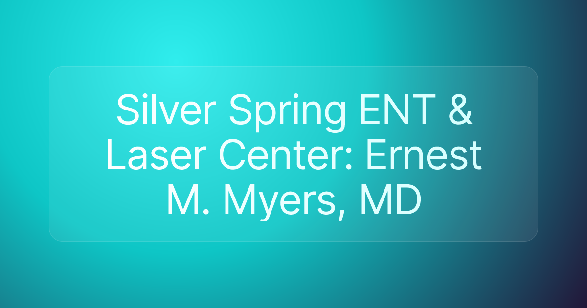 Silver Spring ENT & Laser Center: Ernest M. Myers, MD