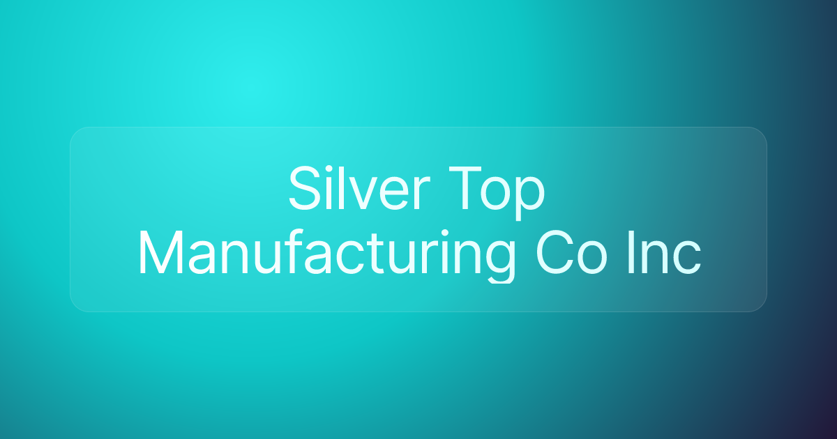 Silver Top Manufacturing Co Inc