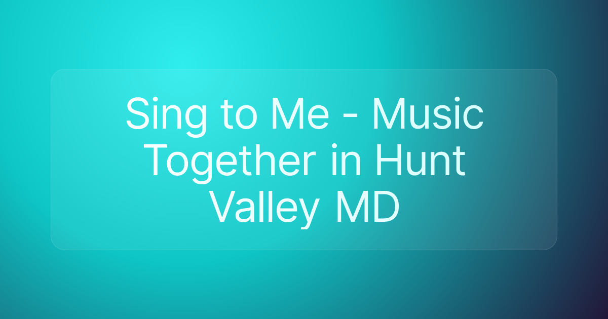 Sing to Me - Music Together in Hunt Valley MD