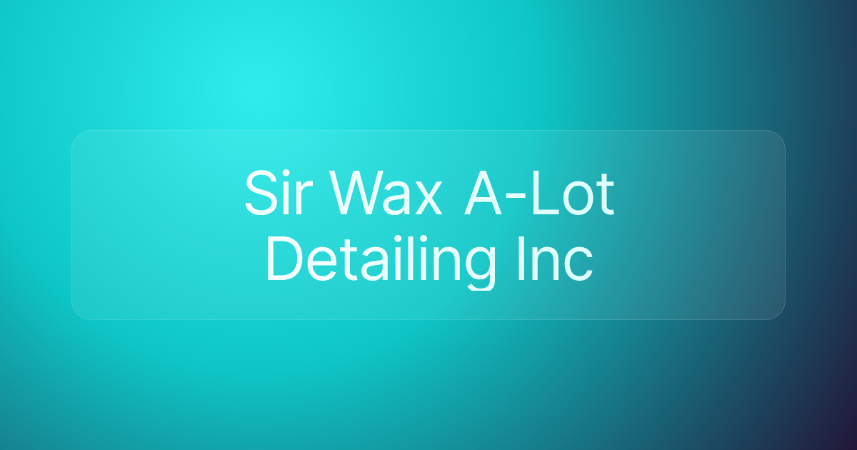 Sir Wax A-Lot Detailing Inc