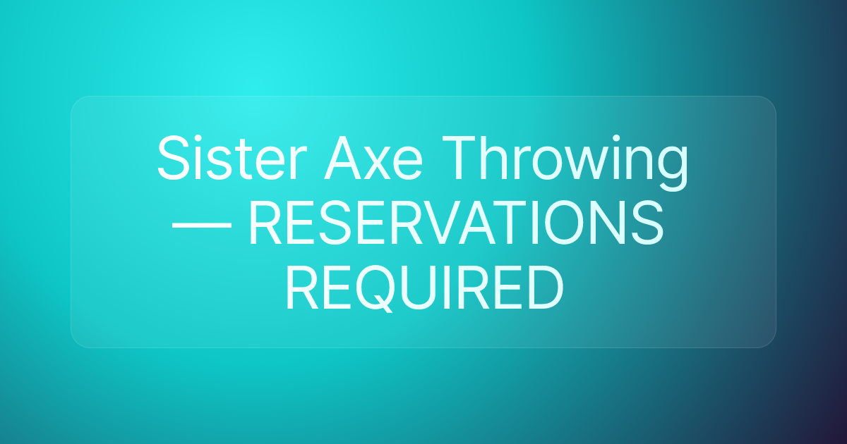 Sister Axe Throwing — RESERVATIONS REQUIRED