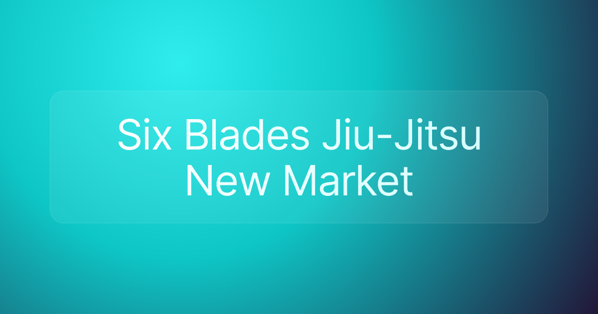 Six Blades Jiu-Jitsu New Market