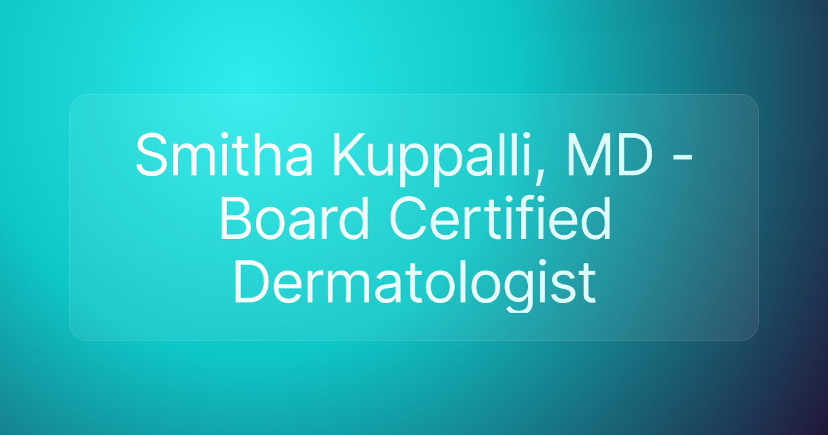 Smitha Kuppalli, MD - Board Certified Dermatologist