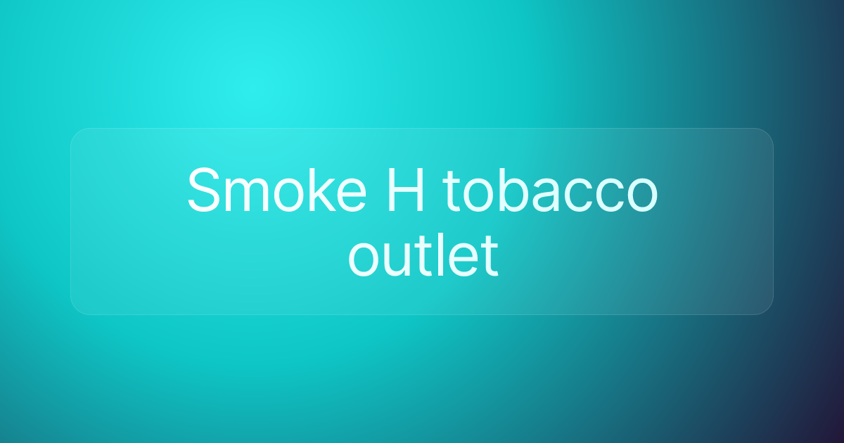 Smoke H tobacco outlet