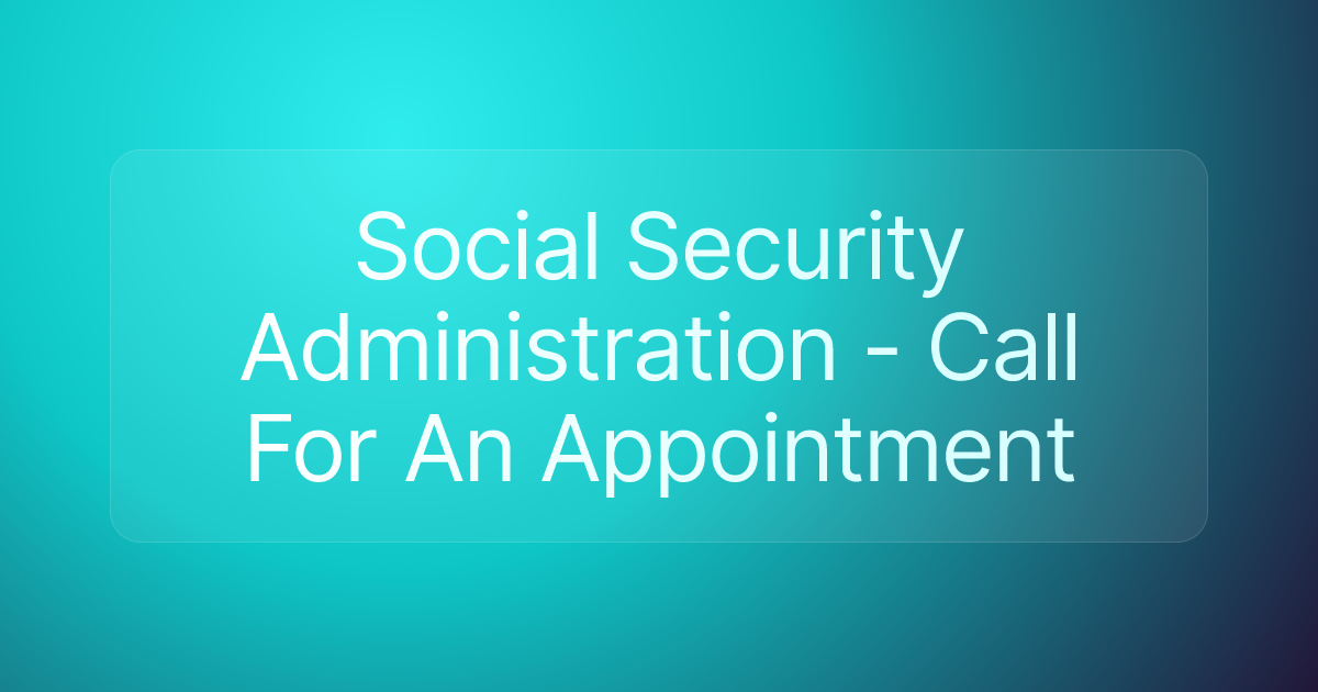 Social Security Administration - Call For An Appointment