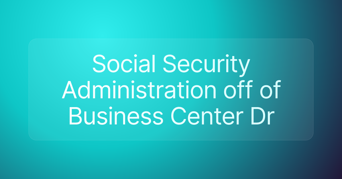 Social Security Administration off of Business Center Dr