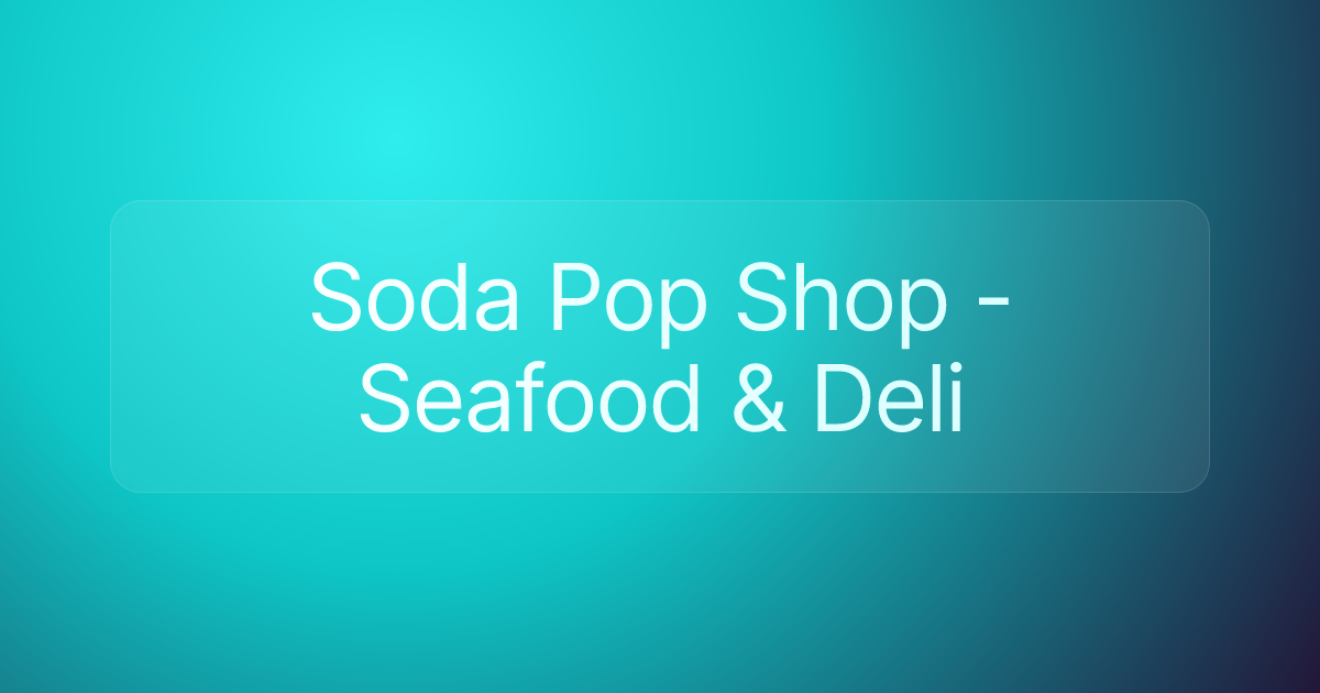 Soda Pop Shop - Seafood & Deli