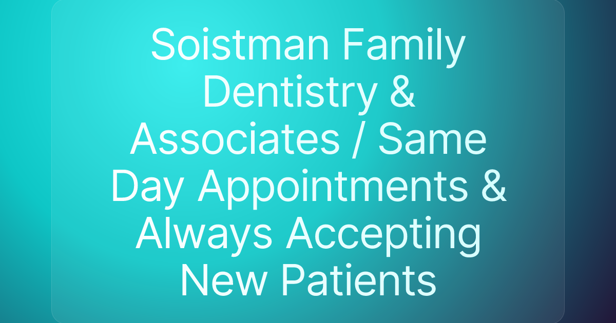 Soistman Family Dentistry & Associates / Same Day Appointments & Always Accepting New Patients
