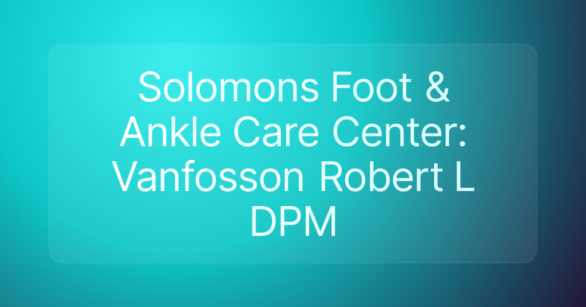 Solomons Foot & Ankle Care Center: Vanfosson Robert L DPM