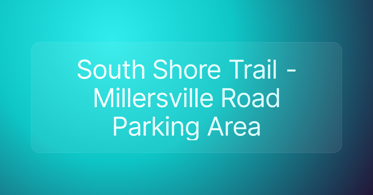 South Shore Trail - Millersville Road Parking Area