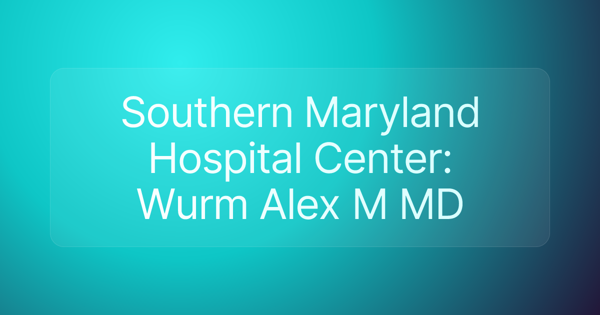 Southern Maryland Hospital Center: Wurm Alex M MD