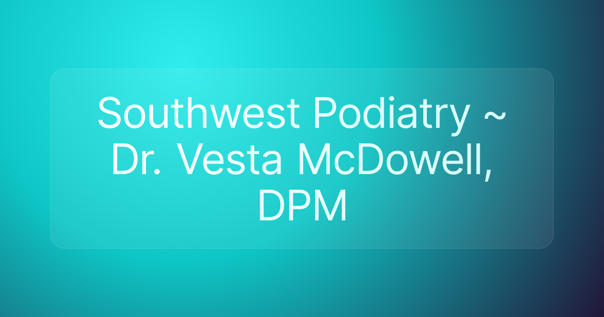 Southwest Podiatry ~ Dr. Vesta McDowell, DPM