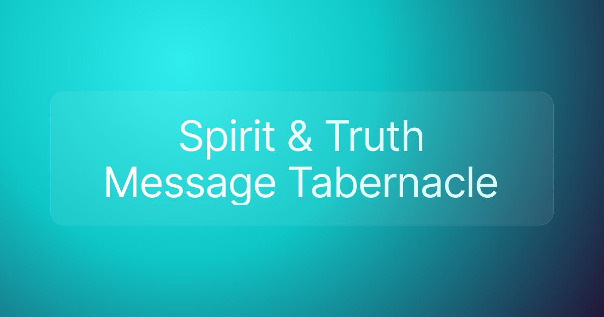 Spirit & Truth Message Tabernacle