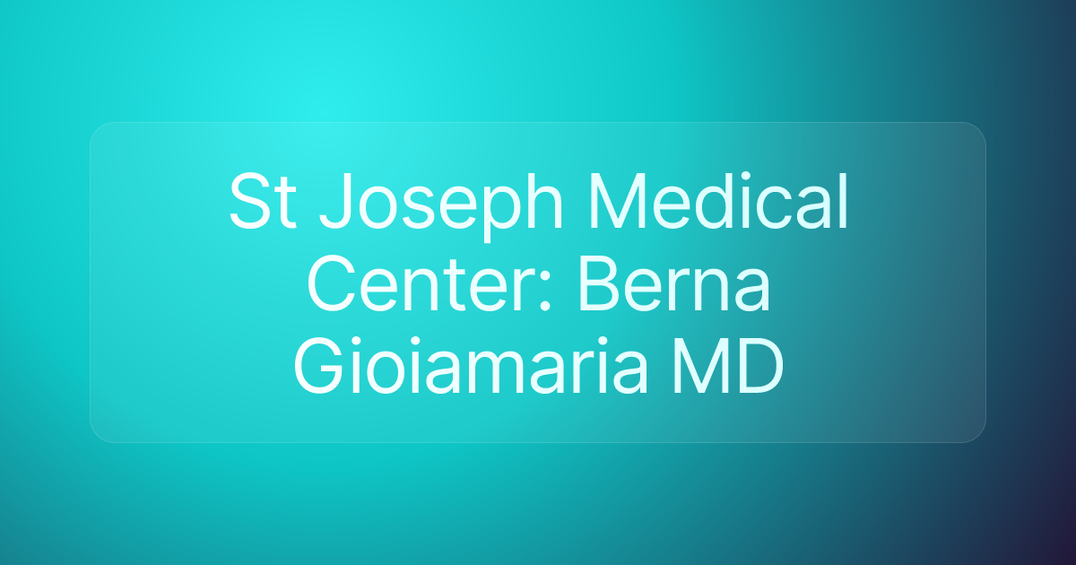 St Joseph Medical Center: Berna Gioiamaria MD