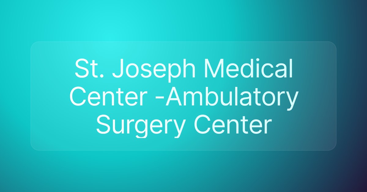 St. Joseph Medical Center -Ambulatory Surgery Center