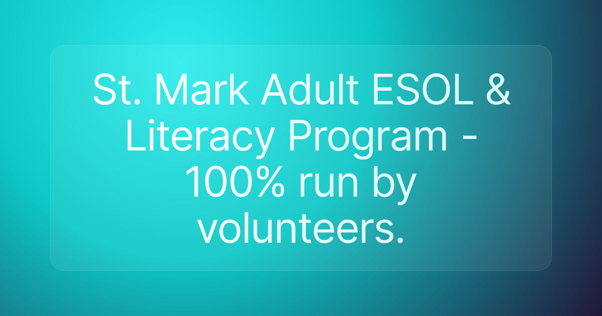 St. Mark Adult ESOL & Literacy Program - 100% run by volunteers.