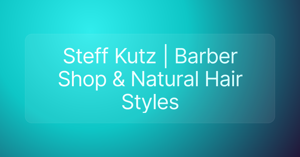 Steff Kutz | Barber Shop & Natural Hair Styles