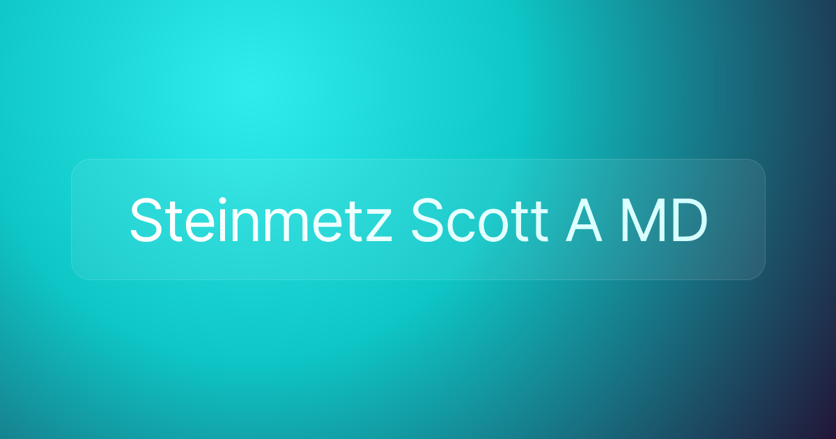 Steinmetz Scott A MD