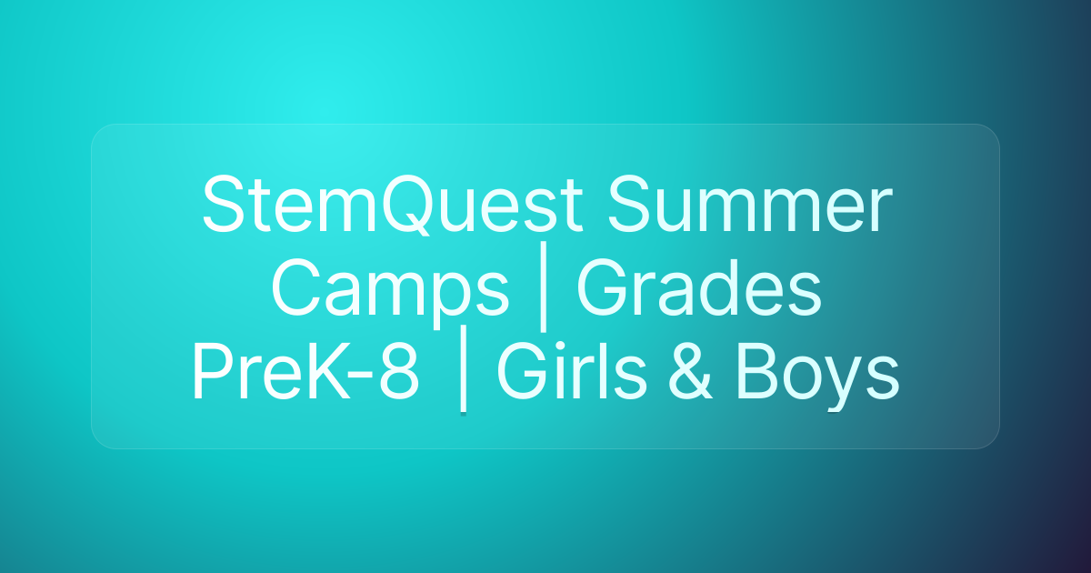 StemQuest Summer Camps | Grades PreK-8 | Girls & Boys