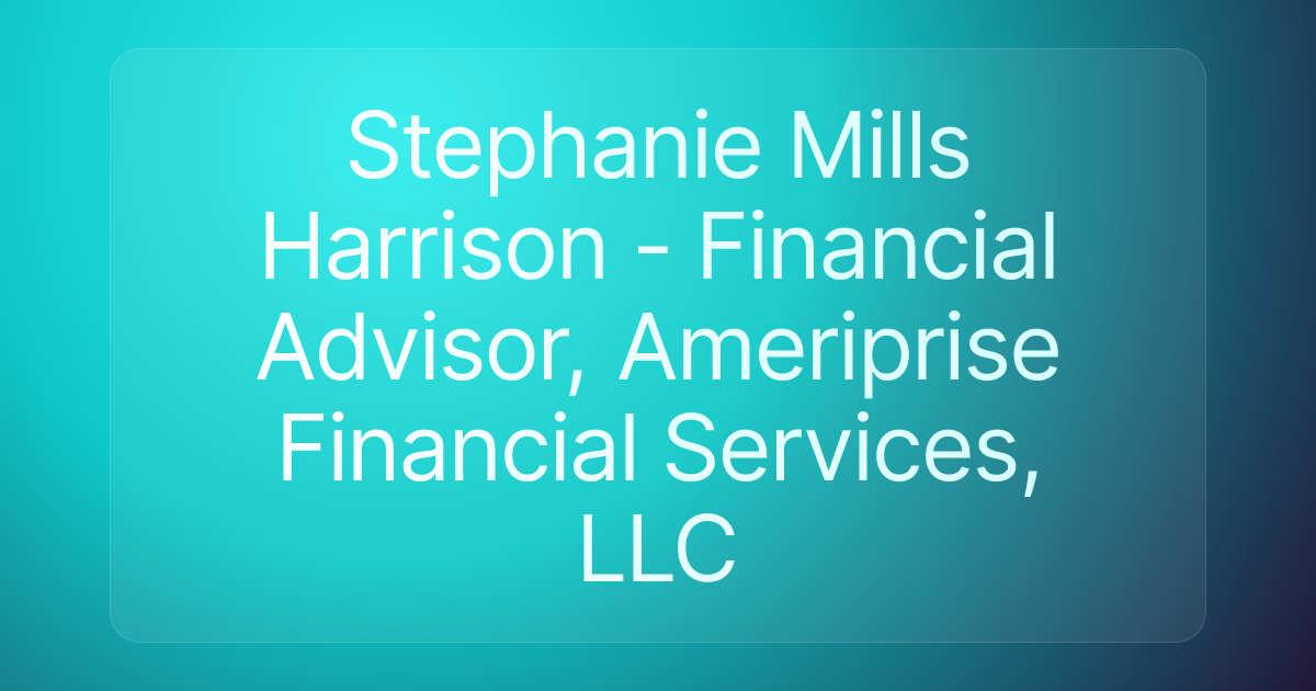 Stephanie Mills Harrison - Financial Advisor, Ameriprise Financial Services, LLC