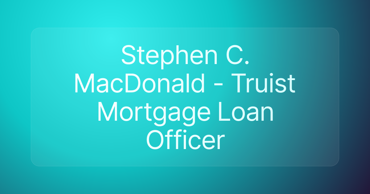 Stephen C. MacDonald - Truist Mortgage Loan Officer