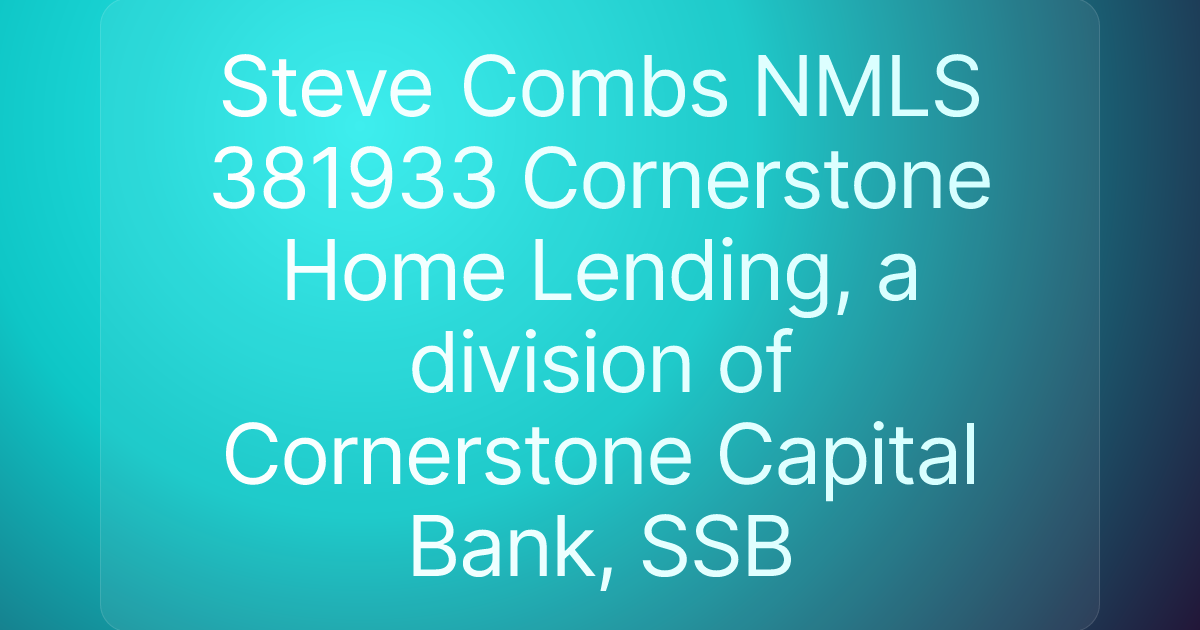Steve Combs NMLS 381933 Cornerstone Home Lending, a division of Cornerstone Capital Bank, SSB
