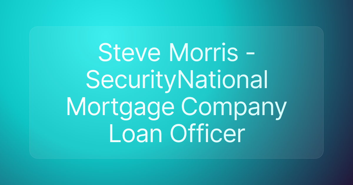 Steve Morris - SecurityNational Mortgage Company Loan Officer