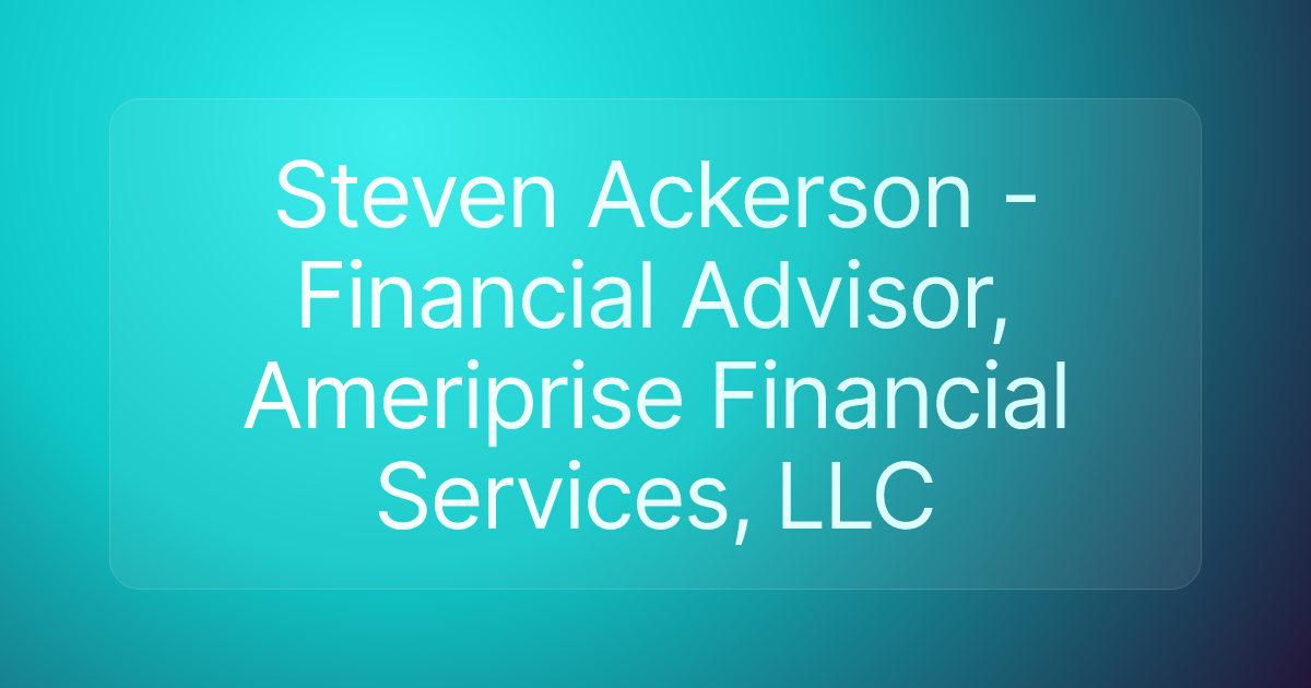 Steven Ackerson - Financial Advisor, Ameriprise Financial Services, LLC