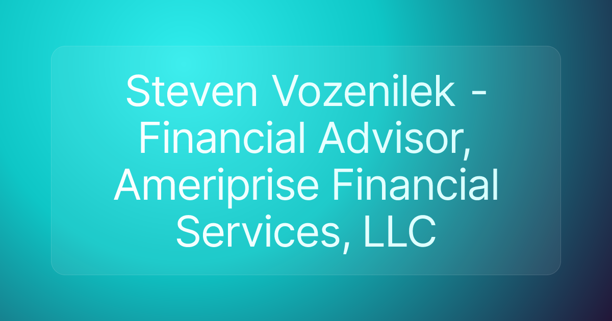Steven Vozenilek - Financial Advisor, Ameriprise Financial Services, LLC