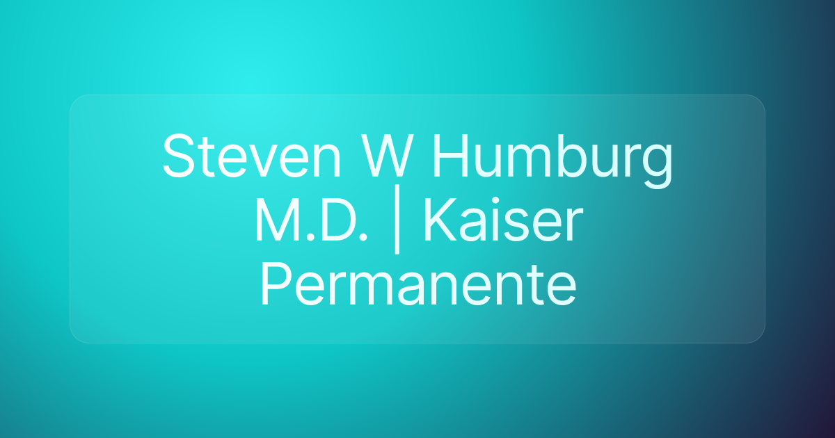 Steven W Humburg M.D. | Kaiser Permanente